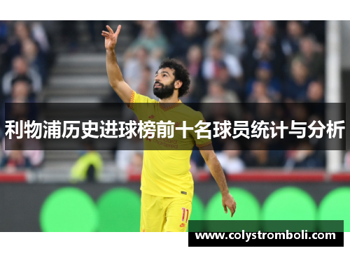 利物浦历史进球榜前十名球员统计与分析