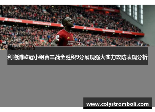 利物浦欧冠小组赛三战全胜积9分展现强大实力攻防表现分析
