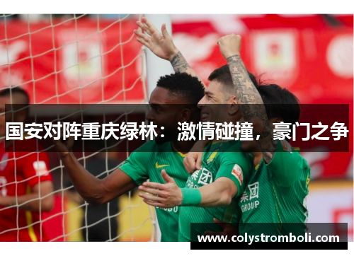 国安对阵重庆绿林：激情碰撞，豪门之争